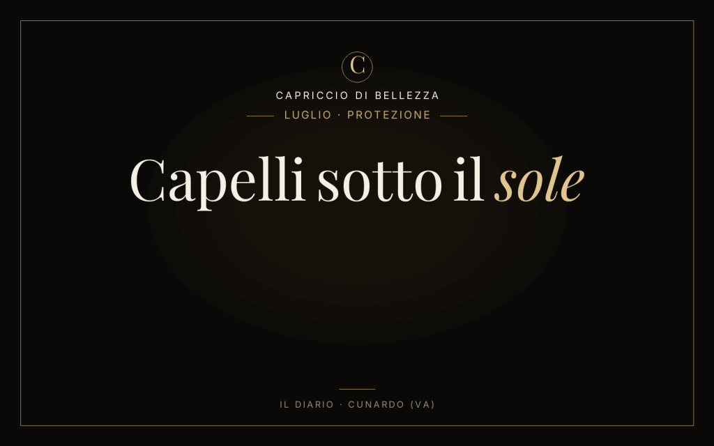 Copertina articolo — Capelli protetti in vacanza: come difendere colore e lunghezze da sole, mare e cloro — Capriccio di Bellezza, parrucchieri a Cunardo (VA)
